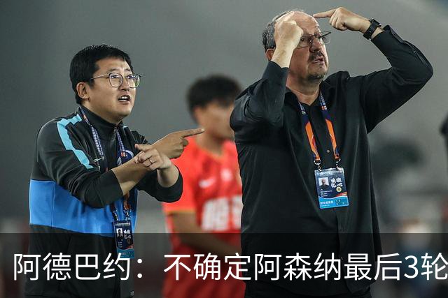 阿德巴约：不确定阿森纳最后3轮能否拿满9分